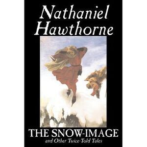 The Snow-Image and Other Twice-Told Tales by Nathaniel Hawthorne, Fiction, Class